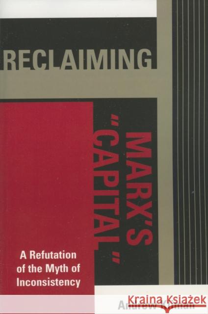 Reclaiming Marx's 'Capital': A Refutation of the Myth of Inconsistency Kliman, Andrew 9780739118528