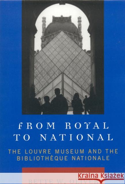 From Royal to National: The Louvre Museum and the Bibliotheque Nationale Oliver, Bette W. 9780739118610 Lexington Books