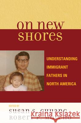 On New Shores: Understanding Immigrant Fathers in North America Chuang, Susan S. 9780739118818