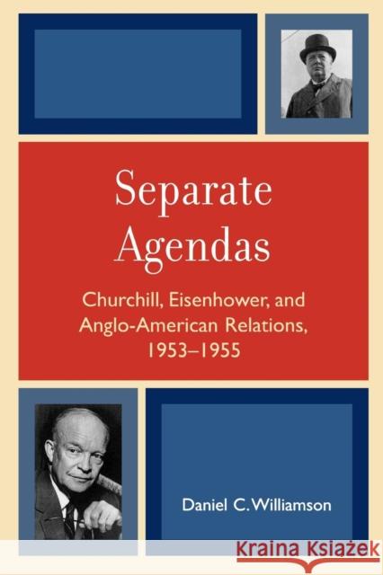 Separate Agendas: Churchill, Eisenhower, and Anglo-American Relations, 1953-1955 Williamson, Daniel C. 9780739118955 Lexington Books