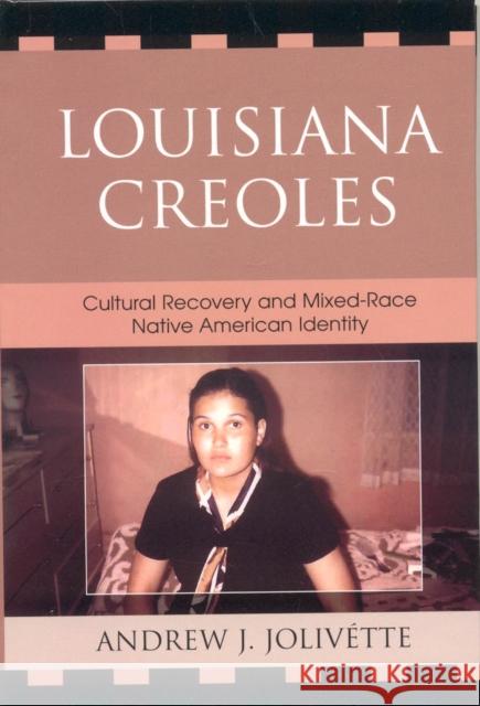 Louisiana Creoles: Cultural Recovery and Mixed-Race Native American Identity Jolivétte, Andrew J. 9780739118962 Lexington Books