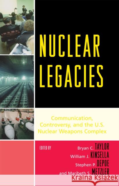 Nuclear Legacies: Communication, Controversy, and the U.S. Nuclear Weapons Complex Taylor, Bryan C. 9780739119044 Lexington Books
