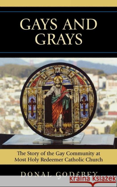 Gays and Grays: The Story of the Gay Community at Most Holy Redeemer Catholic Parish Godfrey, Donal 9780739119372