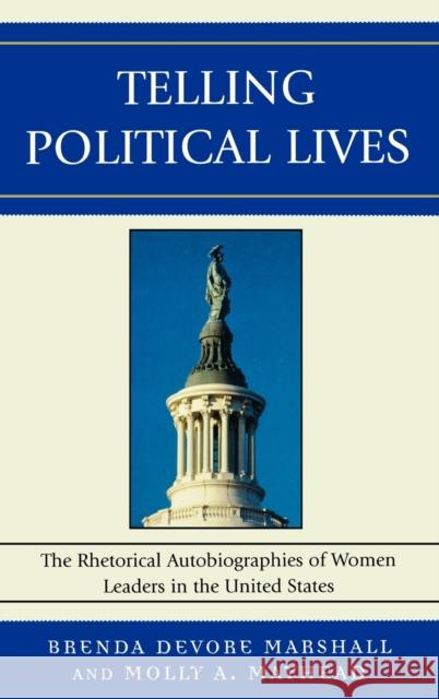 Telling Political Lives: The Rhetorical Autobiographies of Women Leaders in the United States Marshall, Brenda DeVore 9780739119471