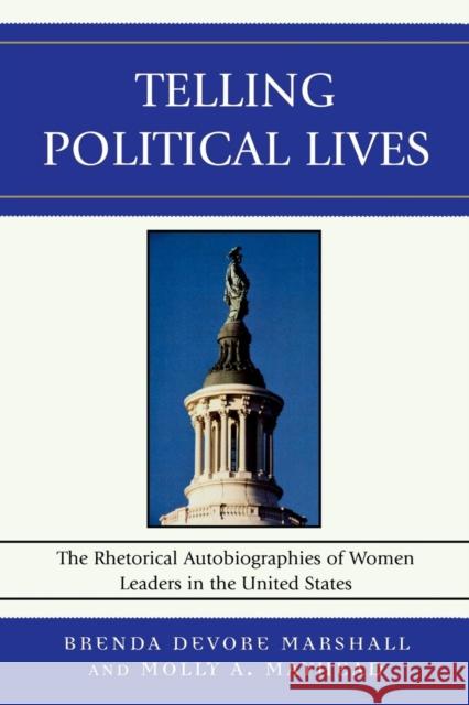 Telling Political Lives: The Rhetorical Autobiographies of Women Leaders in the United States Marshall, Brenda DeVore 9780739119488