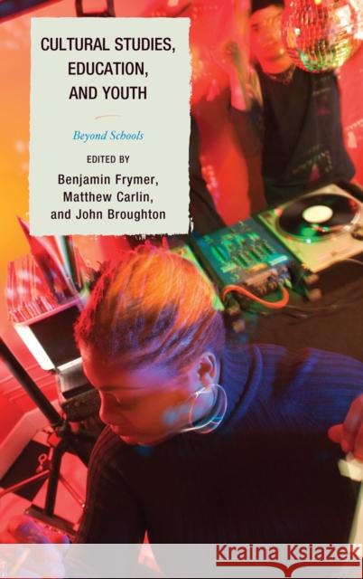 Cultural Studies, Education, and Youth: Beyond Schools Frymer, Benjamin 9780739119532 Lexington Books