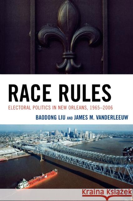 Race Rules: Electoral Politics in New Orleans, 1965-2006 Liu, Baodong 9780739119686 Lexington Books