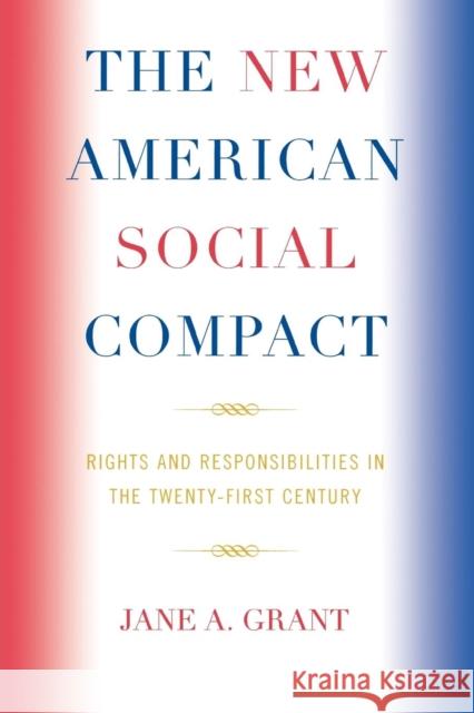 The New American Social Compact: Rights and Responsibilities in the Twenty-first Century Grant, Jane A. 9780739119761 Lexington Books