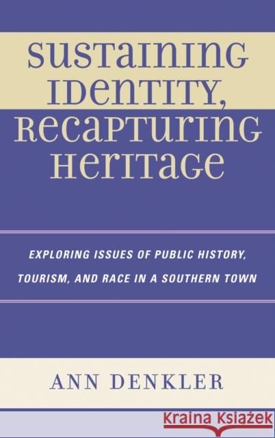 Sustaining Identity, Recapturing Heritage: Exploring Issues of Public History, Tourism, and Race in a Southern Rural Town Denkler, Ann E. 9780739119914 Lexington Books