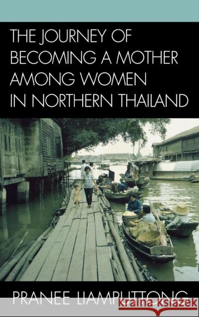 The Journey of Becoming a Mother Among Women in Northern Thailand Pranee Liamputtong 9780739120057 Lexington Books