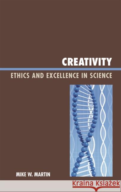 Creativity: Ethics and Excellence in Science Martin, Mike W. 9780739120538 Lexington Books
