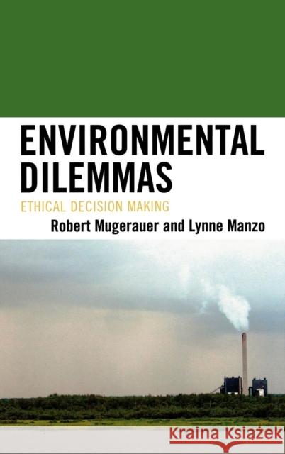 Environmental Dilemmas: Ethical Decision Making Mugerauer, Robert 9780739120576 Lexington Books