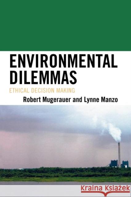 Environmental Dilemmas: Ethical Decision Making Mugerauer, Robert 9780739120583 Lexington Books