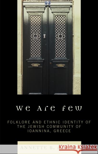 We Are Few: Folklore and Ethnic Identity of the Jewish Community of Ioannina, Greece Fromm, Annette B. 9780739120613 Lexington Books