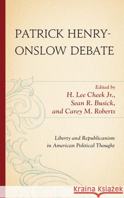Patrick Henry-Onslow Debate: Liberty and Republicanism in American Political Thought Cheek, H. Lee 9780739120781 Lexington Books