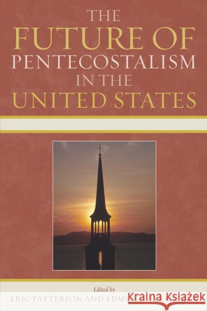 The Future of Pentecostalism in the United States Patterson Eric 9780739121030 Lexington Books