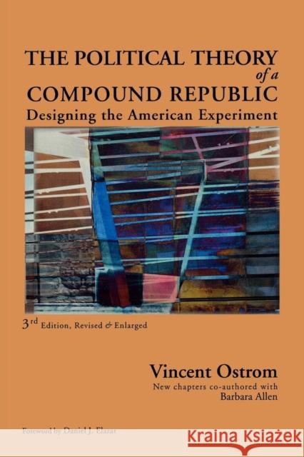 The Political Theory of a Compound Republic: Designing the American Experiment Ostrom, Vincent 9780739121207