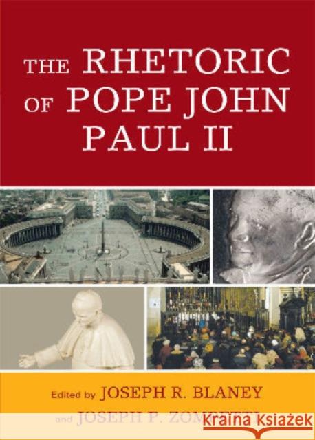 The Rhetoric of Pope John Paul II Joseph R. Blaney 9780739121344 Lexington Books