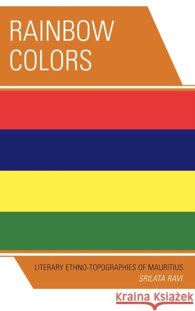 Rainbow Colors: Literary Ethno-Topographies of Mauritius Ravi, Srilata 9780739121375