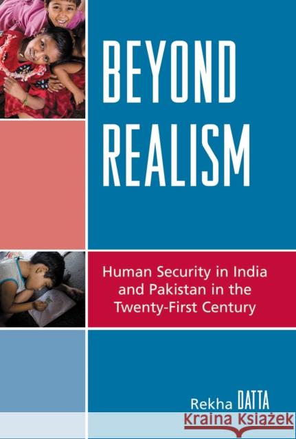 Beyond Realism: Human Security in India and Pakistan in the Twenty-First Century Datta, Rekha 9780739121542