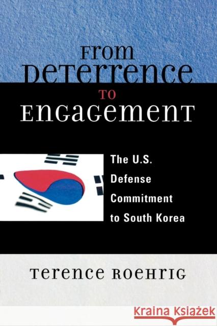 From Deterrence to Engagement: The U.S. Defense Commitment to South Korea Roehrig, Terence 9780739121566