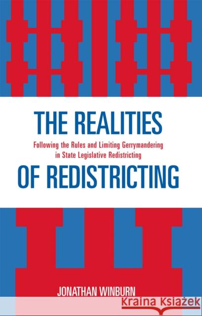 The Realities of Redistricting: Following the Rules and Limiting Gerrymandering in State Legislative Redistricting Winburn, Jonathan 9780739121856 Lexington Books
