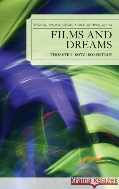 Films and Dreams: Tarkovsky, Bergman, Sokurov, Kubrick, and Wong Kar-Wai Botz-Bornstein, Thorsten 9780739121870