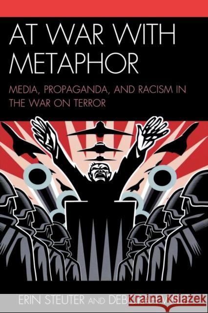 At War with Metaphor: Media, Propaganda, and Racism in the War on Terror Steuter, Erin 9780739121993