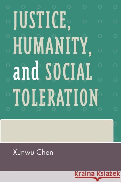 Justice, Humanity and Social Toleration Xunwu Chen 9780739122433 Lexington Books