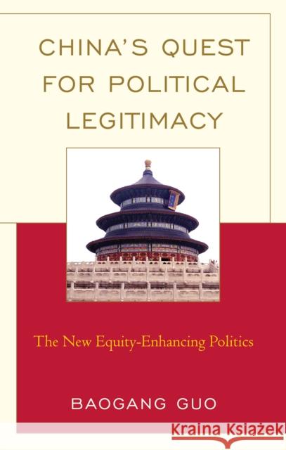 China's Quest for Political Legitimacy: The New Equity-Enhancing Politics Guo, Baogang 9780739122587