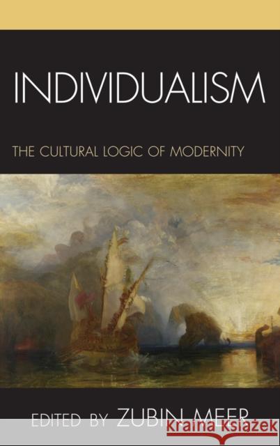 Individualism: The Cultural Logic of Modernity Meer, Zubin 9780739122648