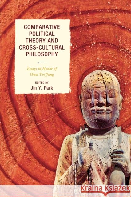 Comparative Political Theory and Cross-Cultural Philosophy: Essays in Honor of Hwa Yol Jung Park, Jin y. 9780739122679 Lexington Books