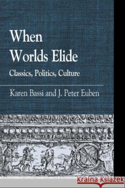 When Worlds Elide: Classics, Politics, Culture Bassi, Karen 9780739122754 Lexington Books