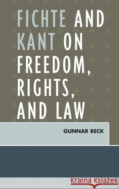 Fichte and Kant on Freedom, Rights, and Law Gunnar Beck 9780739122945