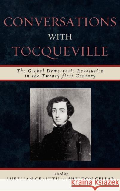 Conversations with Tocqueville: The Global Democratic Revolution in the Twenty-First Century Craiutu, Aurelian 9780739123010 Lexington Books