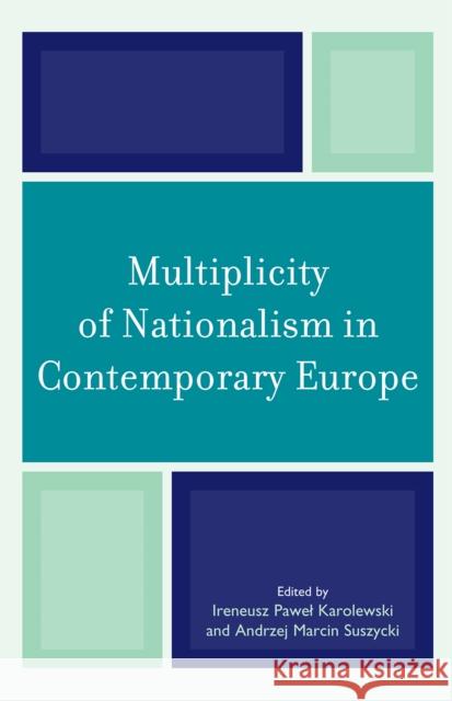 Multiplicity of Nationalism in Contemporary Europe Ireneusz Karolewski 9780739123072 Lexington Books