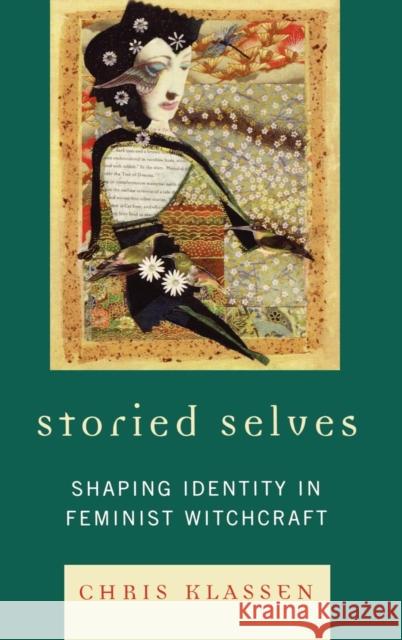 Storied Selves: Shaping Identity in Feminist Witchcraft Klassen, Chris 9780739123157 Lexington Books