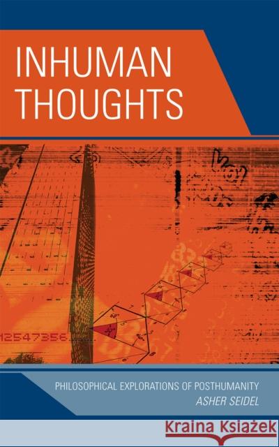 Inhuman Thoughts: Philosophical Explorations of Posthumanity Seidel, Asher 9780739123287 Lexington Books