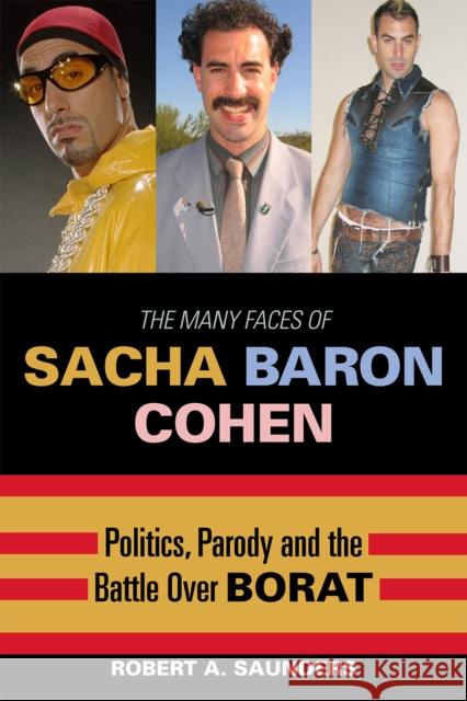 The Many Faces of Sacha Baron Cohen: Politics, Parody, and the Battle over Borat Saunders, Robert A. 9780739123379 Lexington Books