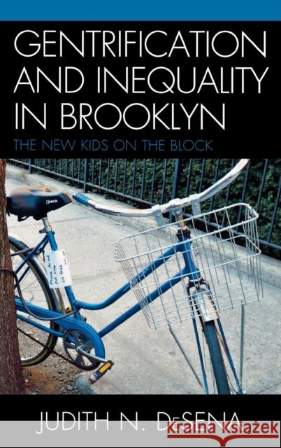 Gentrification and Inequality in Brooklyn: The New Kids on the Block DeSena, Judith 9780739123423 Lexington Books