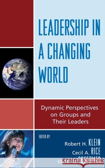 Leadership in a Changing World: Dynamic Perspectives on Groups and Their Leaders Klein, Robert H. 9780739123966 Lexington Books