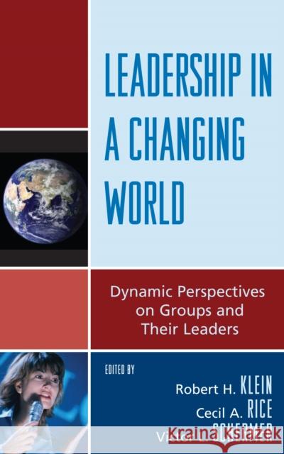 Leadership in a Changing World: Dynamic Perspectives on Groups and Their Leaders Klein, Robert H. 9780739123973 Lexington Books
