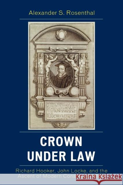 Crown under Law: Richard Hooker, John Locke, and the Ascent of Modern Constitutionalism Rosenthal, Alexander S. 9780739124147