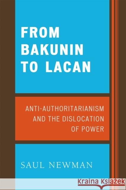 From Bakunin to Lacan: Anti-Authoritarianism and the Dislocation of Power Newman, Saul 9780739124550 Lexington Books