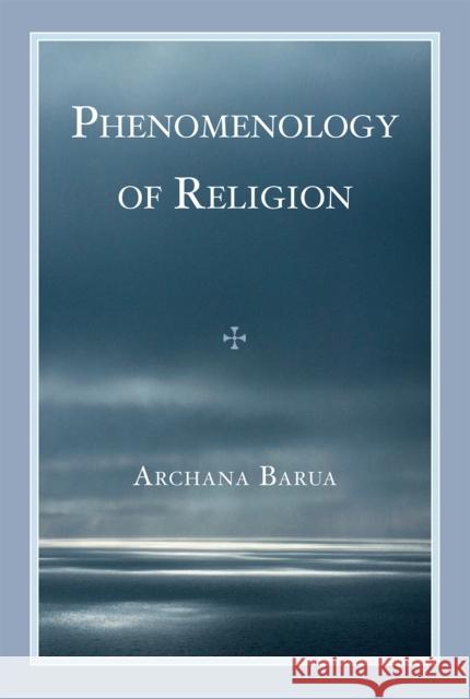 Phenomenology of Religion Archana Barua 9780739125199 Lexington Books