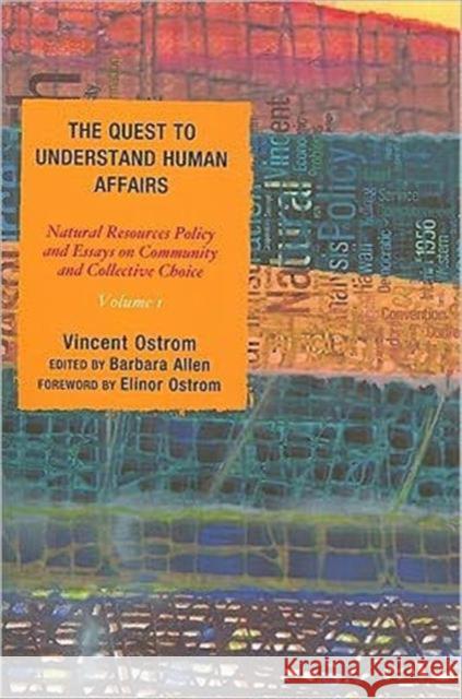 The Quest to Understand Human Affairs: Natural Resources Policy and Essays on Community and Collective Choice, Volume 1 Ostrom, Vincent 9780739126103 Lexington Books