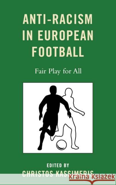 Anti-Racism in European Football: Fair Play for All Kassimeris, Christos 9780739126110