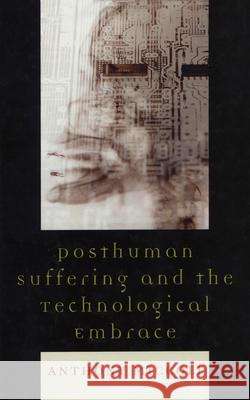 Posthuman Suffering and the Technological Embrace Anthony Miccoli 9780739126332 Lexington Books