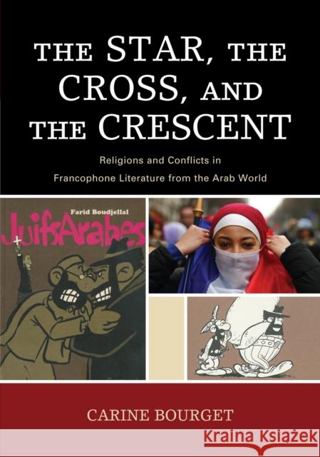 The Star, the Cross, and the Crescent: Religions and Conflicts in Francophone Literature from the Arab World Bourget, Carine 9780739126585