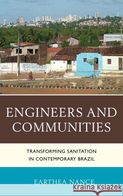 Engineers and Communities: Transforming Sanitation in Contemporary Brazil Nance, Earthea 9780739126813